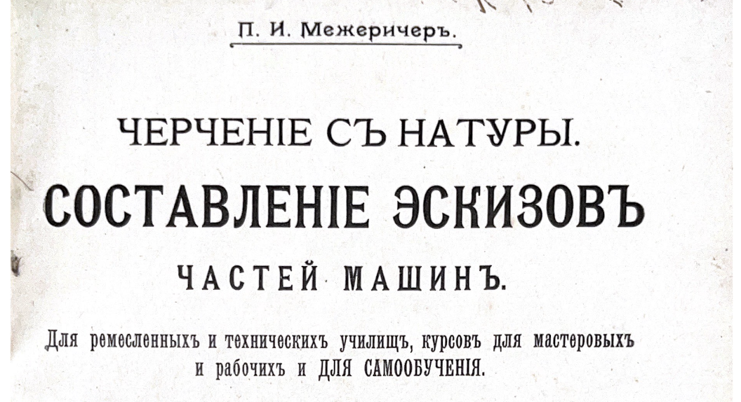 1905 — Черчение с натуры. Составление эскизов частей машин. П. И. Межеричер - 60 стр